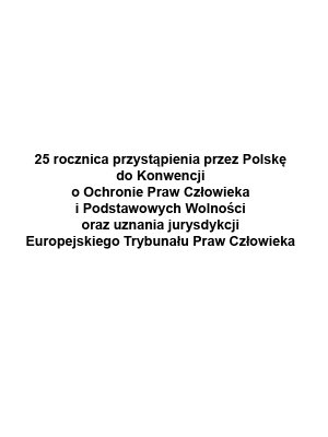 Na obrazku widać napis : Polska obchodzi 25 rocznicę przystąpienia do Konwencji o Ochronie Praw Człowieka i Podstawowych Wolności oraz uznania jurysdykcji Europejskiego Trybunału Praw Człowieka